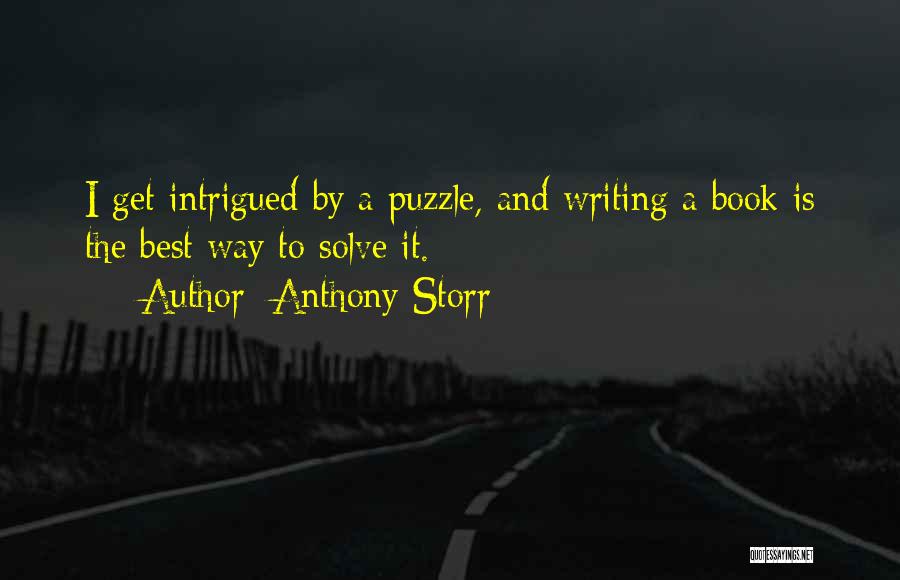 Anthony Storr Quotes: I Get Intrigued By A Puzzle, And Writing A Book Is The Best Way To Solve It.