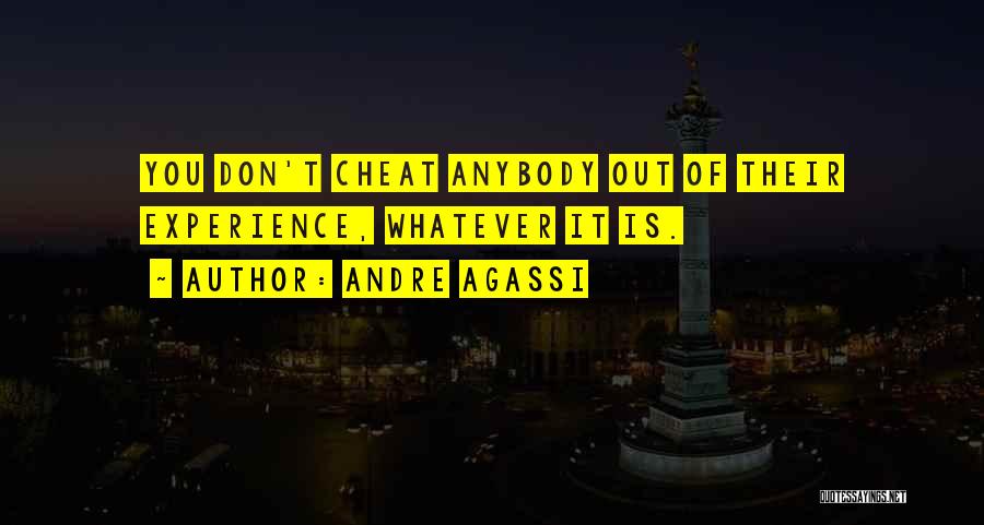 Andre Agassi Quotes: You Don't Cheat Anybody Out Of Their Experience, Whatever It Is.
