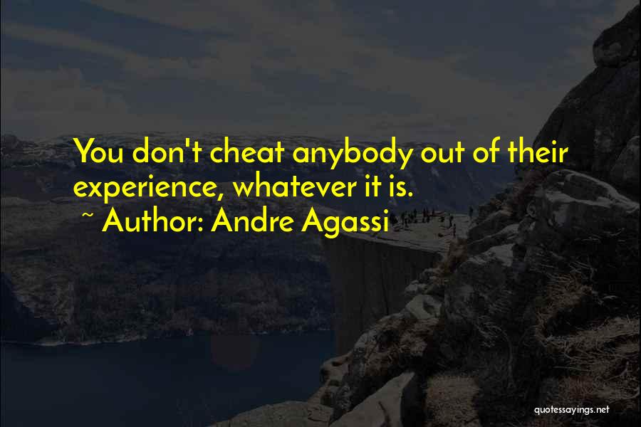Andre Agassi Quotes: You Don't Cheat Anybody Out Of Their Experience, Whatever It Is.