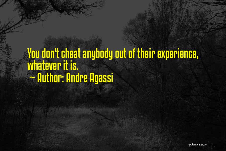 Andre Agassi Quotes: You Don't Cheat Anybody Out Of Their Experience, Whatever It Is.