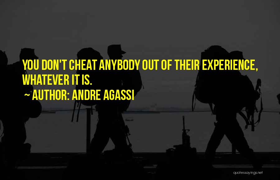 Andre Agassi Quotes: You Don't Cheat Anybody Out Of Their Experience, Whatever It Is.