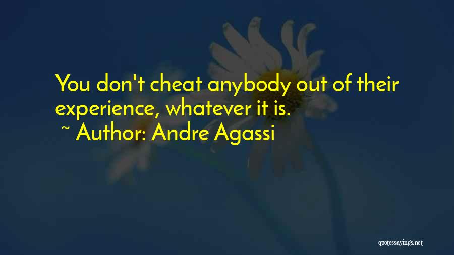 Andre Agassi Quotes: You Don't Cheat Anybody Out Of Their Experience, Whatever It Is.