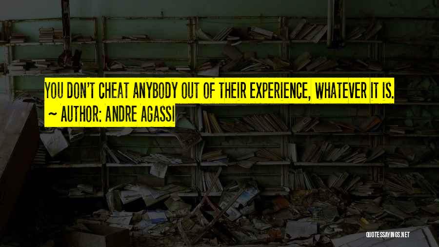 Andre Agassi Quotes: You Don't Cheat Anybody Out Of Their Experience, Whatever It Is.