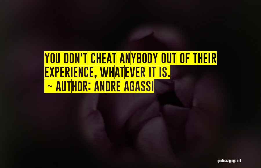 Andre Agassi Quotes: You Don't Cheat Anybody Out Of Their Experience, Whatever It Is.