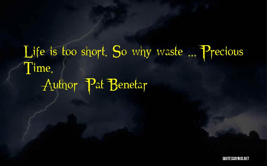 Pat Benetar Quotes: Life Is Too Short. So Why Waste ... Precious Time.