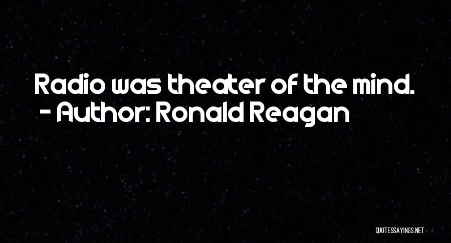 Ronald Reagan Quotes: Radio Was Theater Of The Mind.