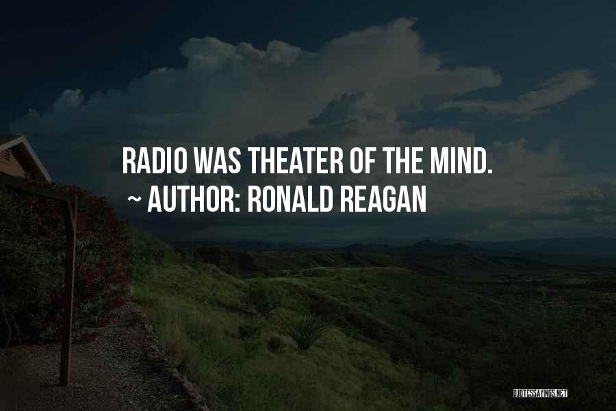 Ronald Reagan Quotes: Radio Was Theater Of The Mind.