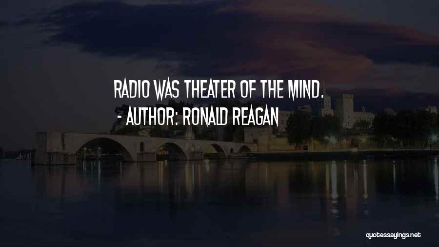 Ronald Reagan Quotes: Radio Was Theater Of The Mind.