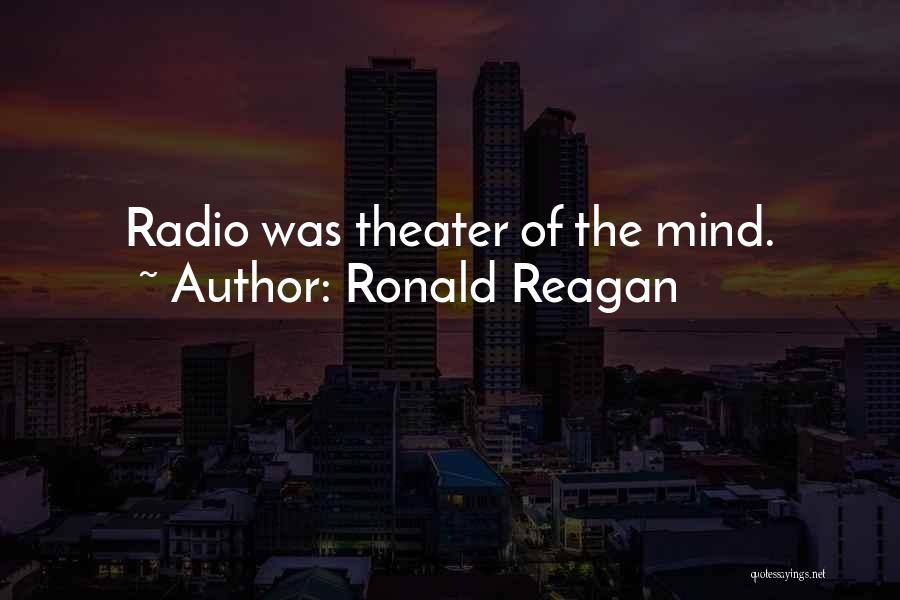 Ronald Reagan Quotes: Radio Was Theater Of The Mind.