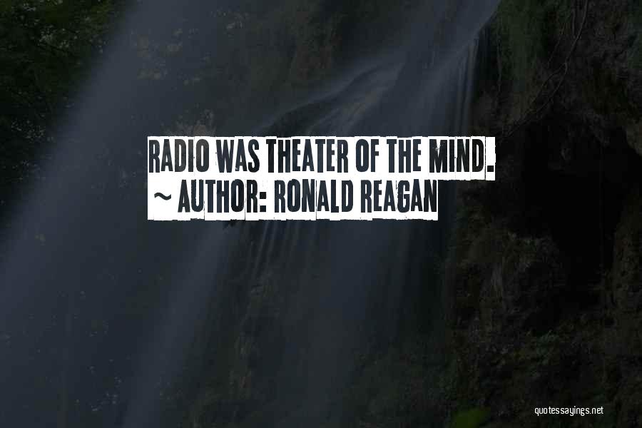 Ronald Reagan Quotes: Radio Was Theater Of The Mind.