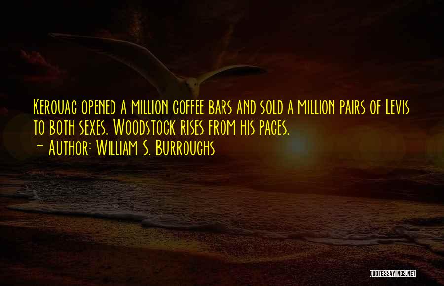 William S. Burroughs Quotes: Kerouac Opened A Million Coffee Bars And Sold A Million Pairs Of Levis To Both Sexes. Woodstock Rises From His