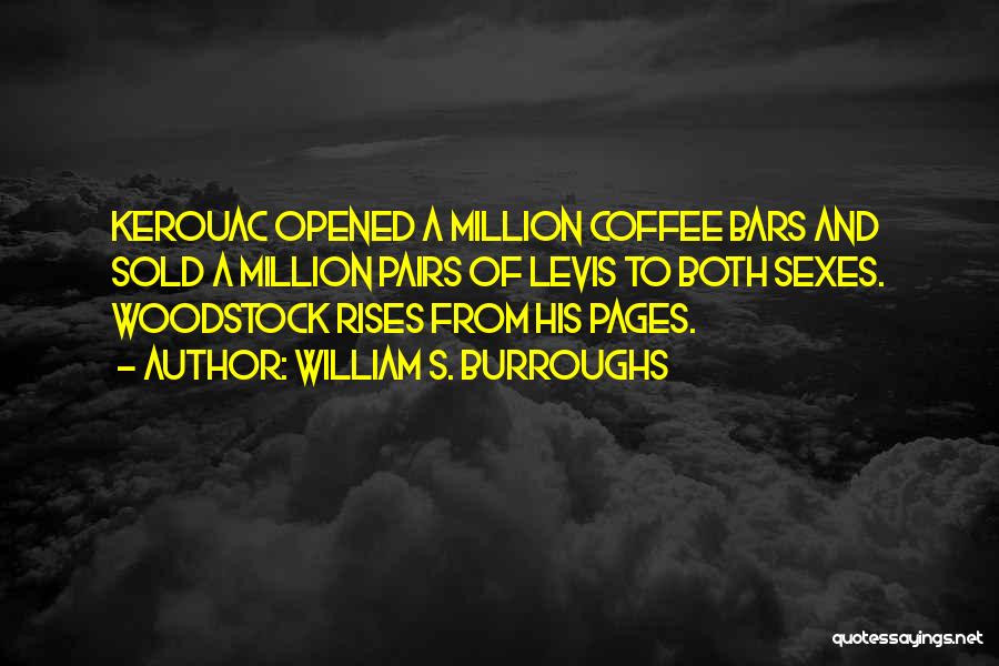 William S. Burroughs Quotes: Kerouac Opened A Million Coffee Bars And Sold A Million Pairs Of Levis To Both Sexes. Woodstock Rises From His