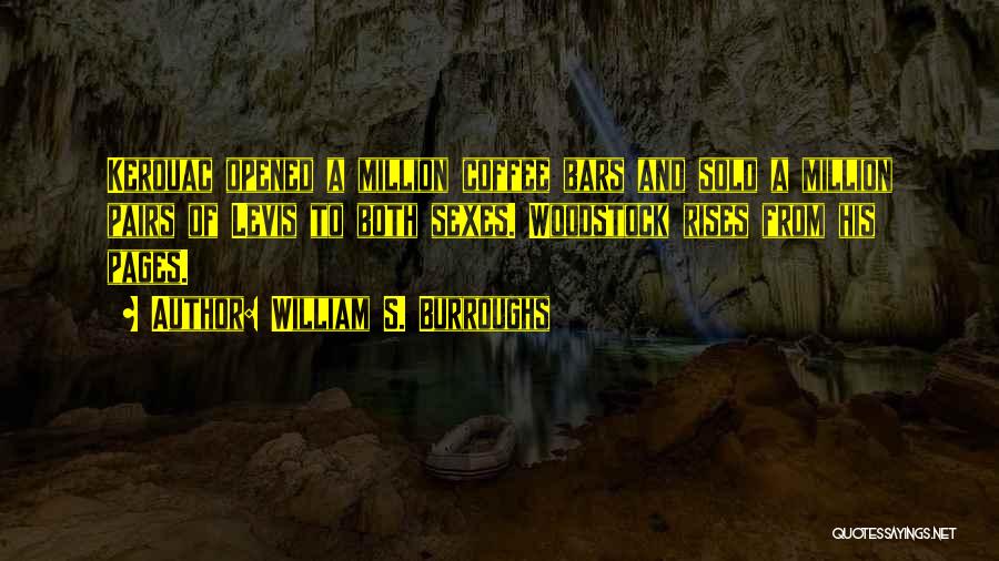 William S. Burroughs Quotes: Kerouac Opened A Million Coffee Bars And Sold A Million Pairs Of Levis To Both Sexes. Woodstock Rises From His