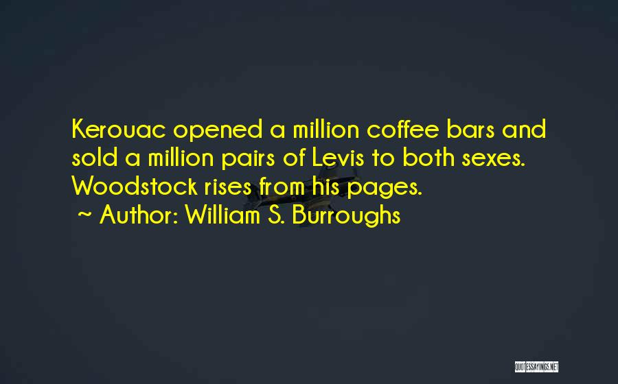 William S. Burroughs Quotes: Kerouac Opened A Million Coffee Bars And Sold A Million Pairs Of Levis To Both Sexes. Woodstock Rises From His