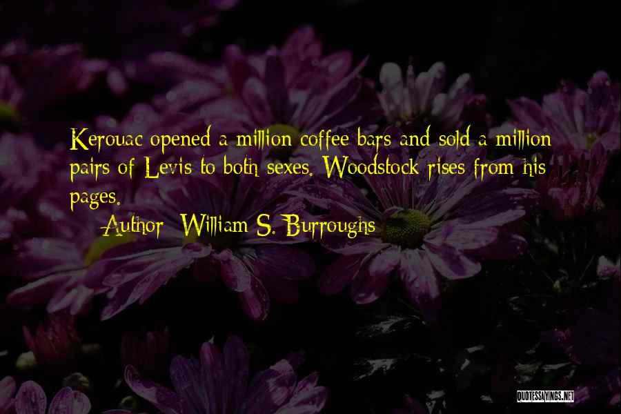 William S. Burroughs Quotes: Kerouac Opened A Million Coffee Bars And Sold A Million Pairs Of Levis To Both Sexes. Woodstock Rises From His