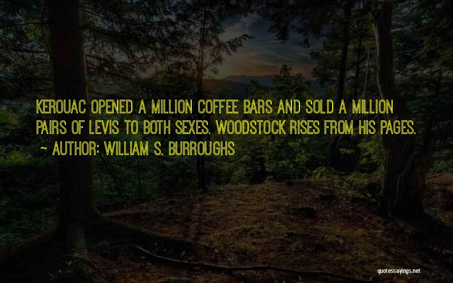 William S. Burroughs Quotes: Kerouac Opened A Million Coffee Bars And Sold A Million Pairs Of Levis To Both Sexes. Woodstock Rises From His