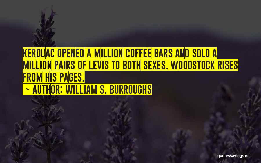 William S. Burroughs Quotes: Kerouac Opened A Million Coffee Bars And Sold A Million Pairs Of Levis To Both Sexes. Woodstock Rises From His