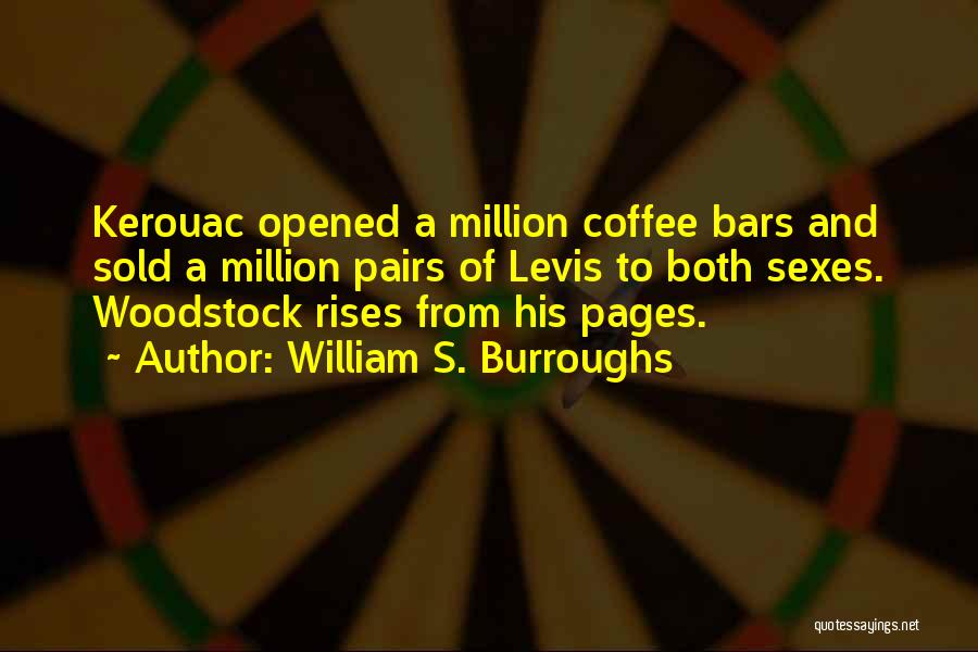 William S. Burroughs Quotes: Kerouac Opened A Million Coffee Bars And Sold A Million Pairs Of Levis To Both Sexes. Woodstock Rises From His