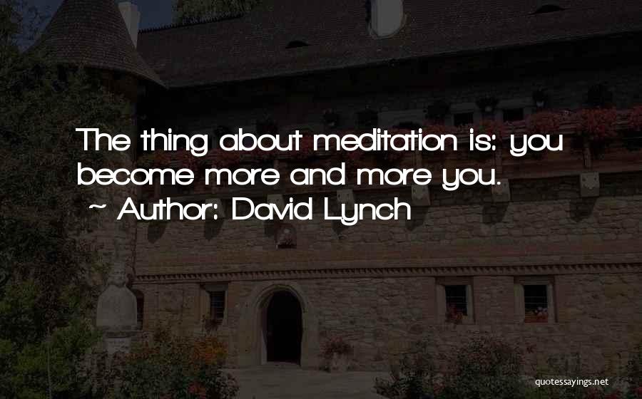 David Lynch Quotes: The Thing About Meditation Is: You Become More And More You.
