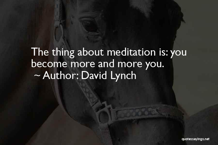 David Lynch Quotes: The Thing About Meditation Is: You Become More And More You.
