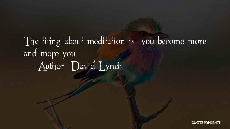 David Lynch Quotes: The Thing About Meditation Is: You Become More And More You.