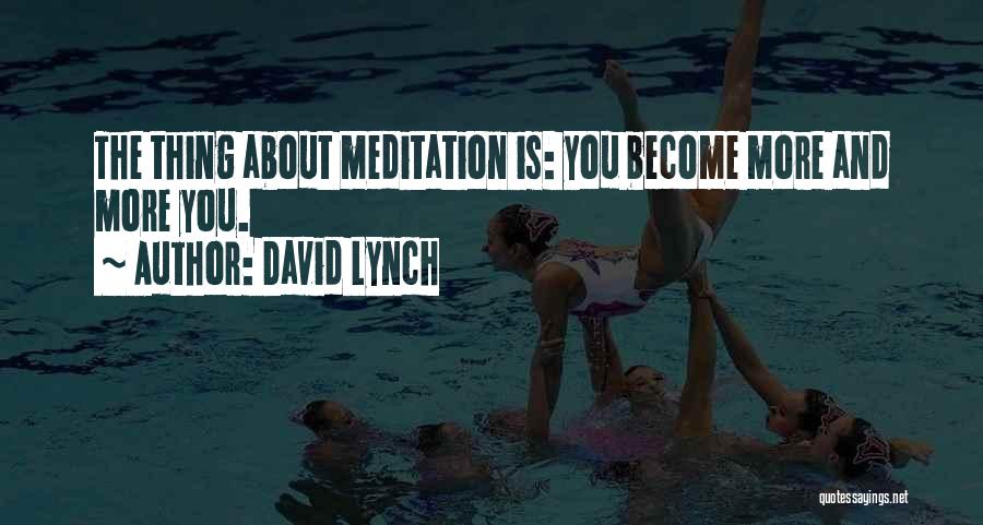 David Lynch Quotes: The Thing About Meditation Is: You Become More And More You.