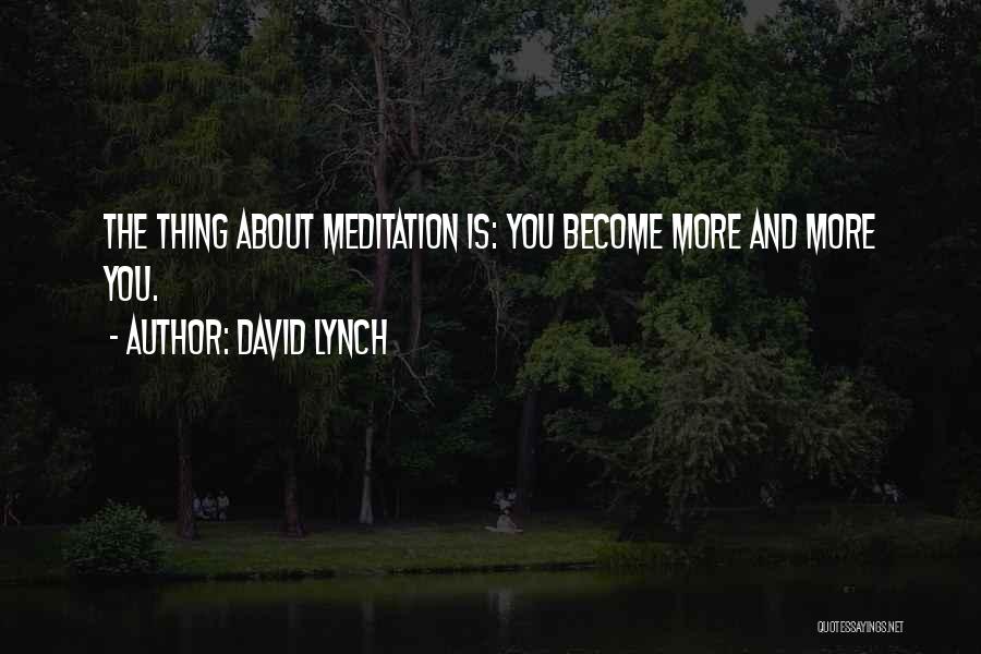 David Lynch Quotes: The Thing About Meditation Is: You Become More And More You.