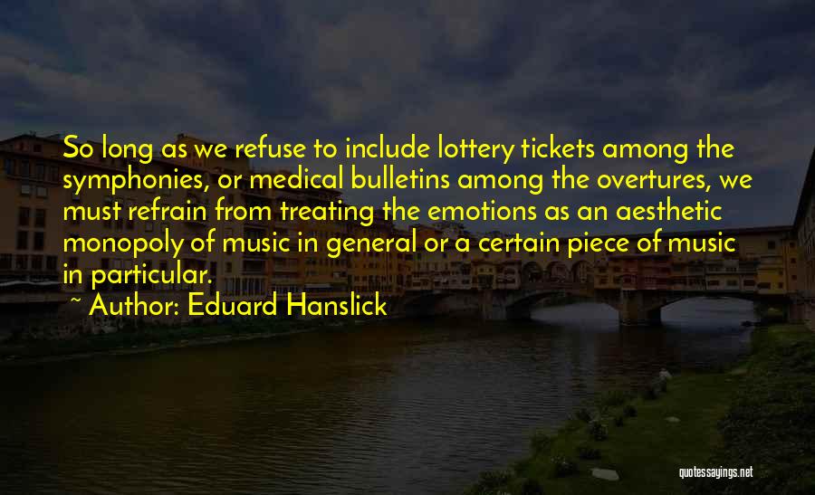 Eduard Hanslick Quotes: So Long As We Refuse To Include Lottery Tickets Among The Symphonies, Or Medical Bulletins Among The Overtures, We Must