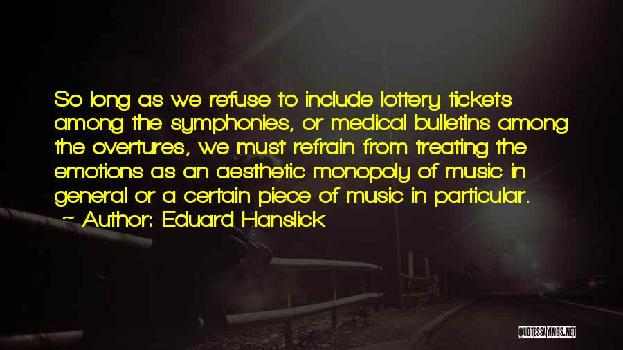 Eduard Hanslick Quotes: So Long As We Refuse To Include Lottery Tickets Among The Symphonies, Or Medical Bulletins Among The Overtures, We Must