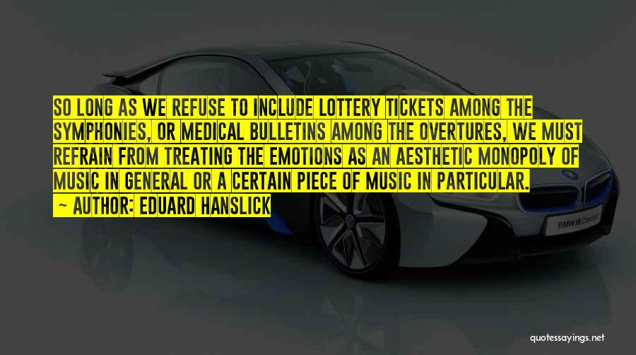 Eduard Hanslick Quotes: So Long As We Refuse To Include Lottery Tickets Among The Symphonies, Or Medical Bulletins Among The Overtures, We Must