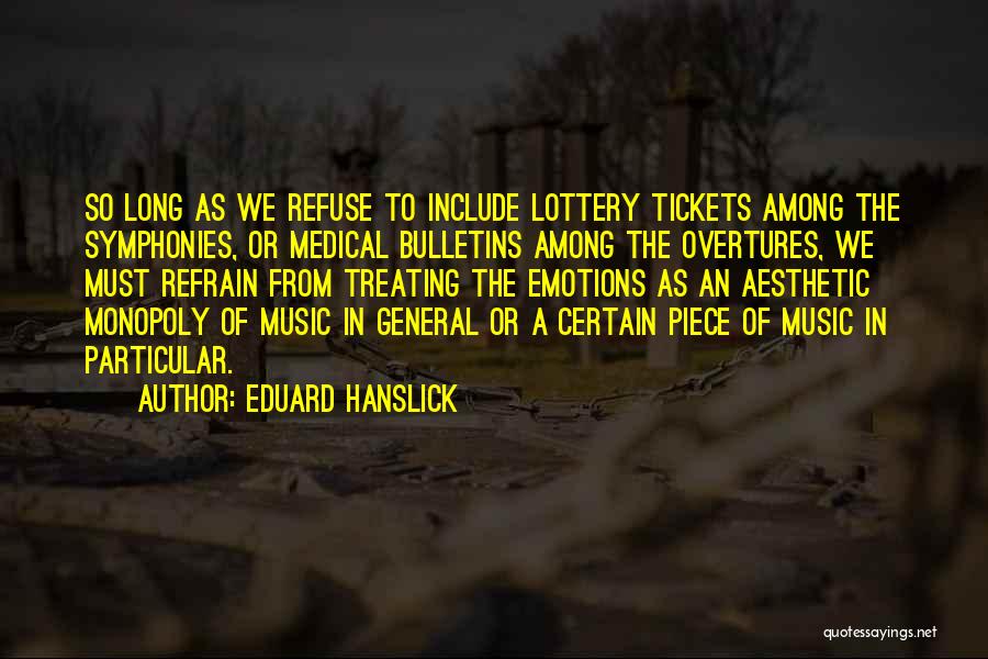 Eduard Hanslick Quotes: So Long As We Refuse To Include Lottery Tickets Among The Symphonies, Or Medical Bulletins Among The Overtures, We Must