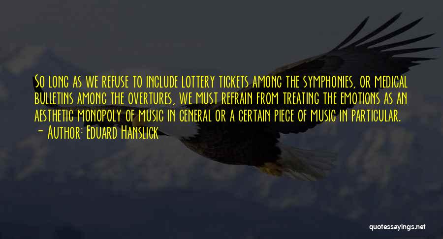 Eduard Hanslick Quotes: So Long As We Refuse To Include Lottery Tickets Among The Symphonies, Or Medical Bulletins Among The Overtures, We Must