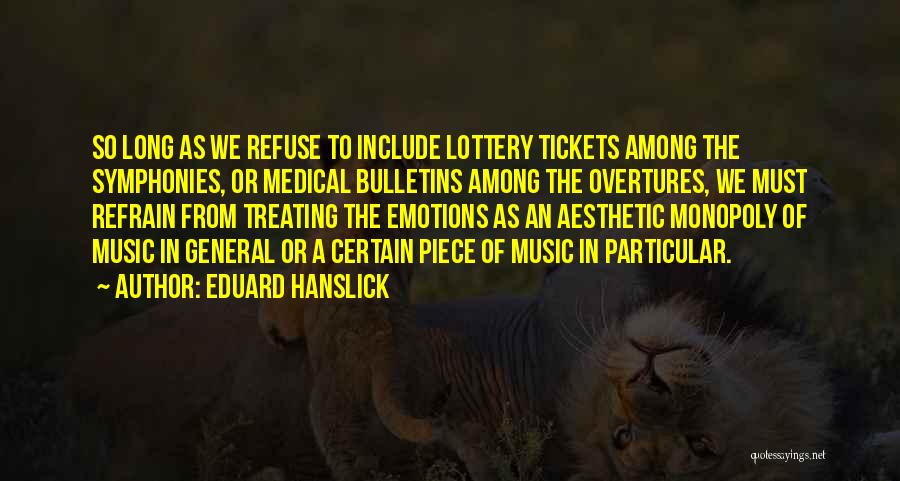 Eduard Hanslick Quotes: So Long As We Refuse To Include Lottery Tickets Among The Symphonies, Or Medical Bulletins Among The Overtures, We Must