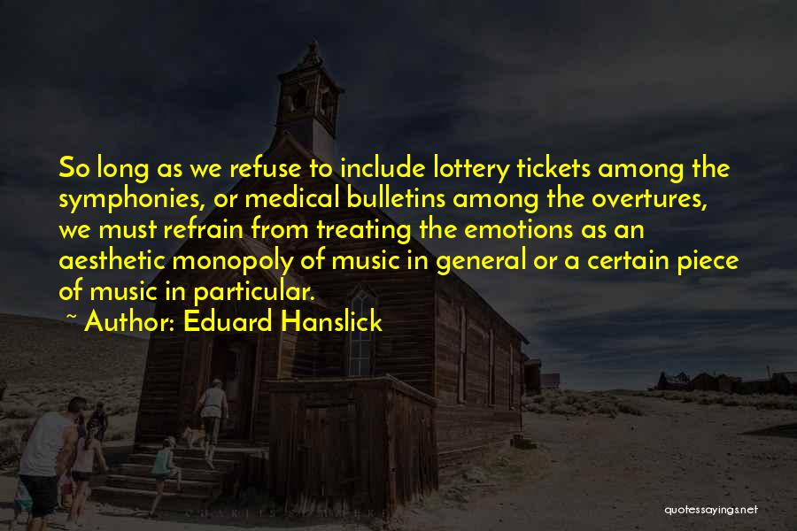 Eduard Hanslick Quotes: So Long As We Refuse To Include Lottery Tickets Among The Symphonies, Or Medical Bulletins Among The Overtures, We Must