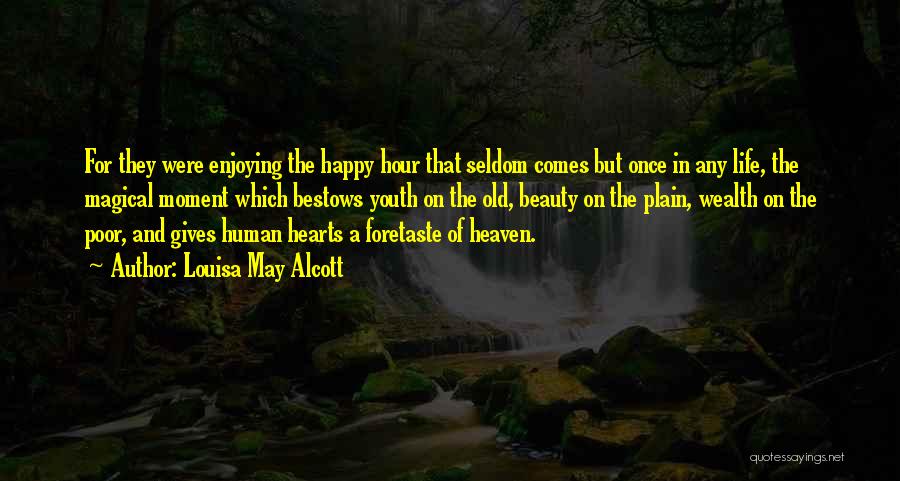 Louisa May Alcott Quotes: For They Were Enjoying The Happy Hour That Seldom Comes But Once In Any Life, The Magical Moment Which Bestows