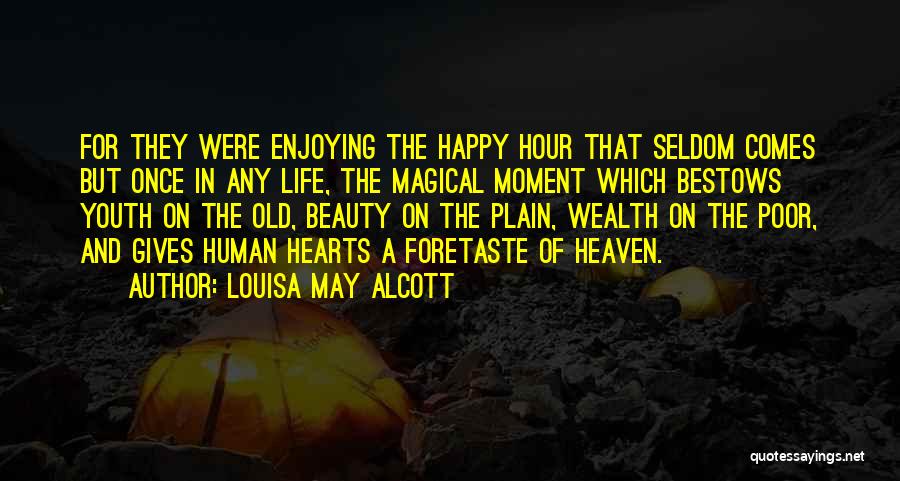 Louisa May Alcott Quotes: For They Were Enjoying The Happy Hour That Seldom Comes But Once In Any Life, The Magical Moment Which Bestows