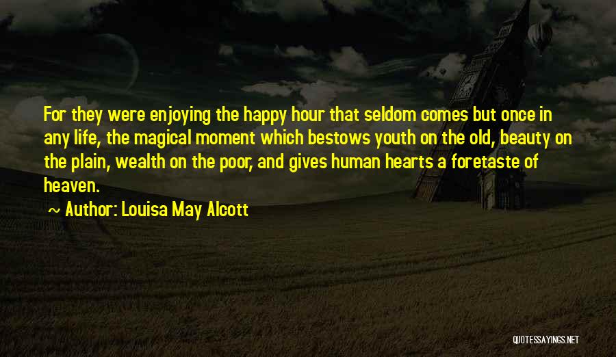 Louisa May Alcott Quotes: For They Were Enjoying The Happy Hour That Seldom Comes But Once In Any Life, The Magical Moment Which Bestows