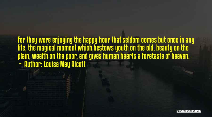 Louisa May Alcott Quotes: For They Were Enjoying The Happy Hour That Seldom Comes But Once In Any Life, The Magical Moment Which Bestows