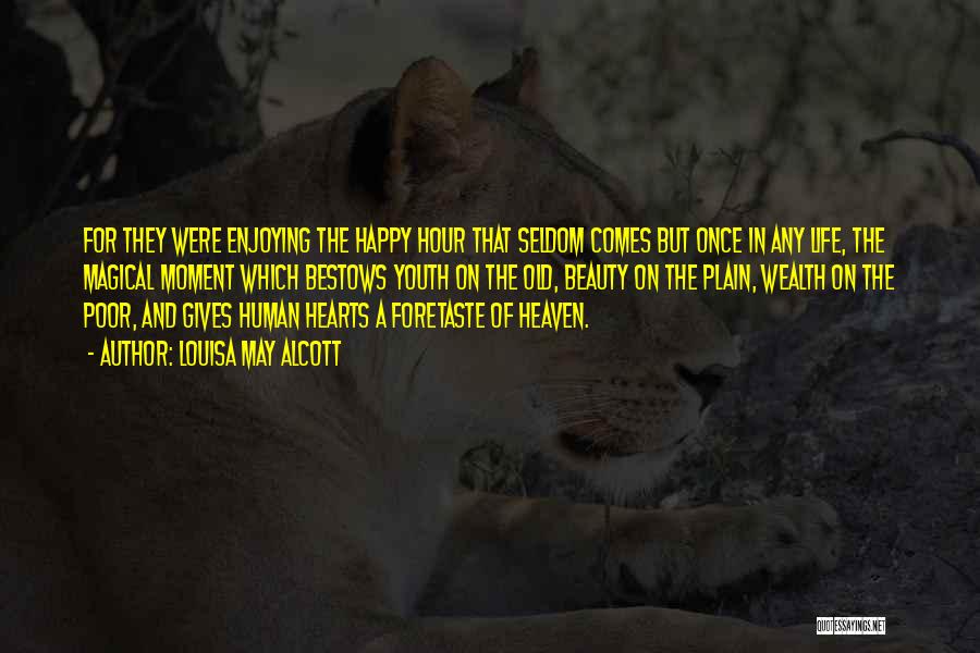 Louisa May Alcott Quotes: For They Were Enjoying The Happy Hour That Seldom Comes But Once In Any Life, The Magical Moment Which Bestows