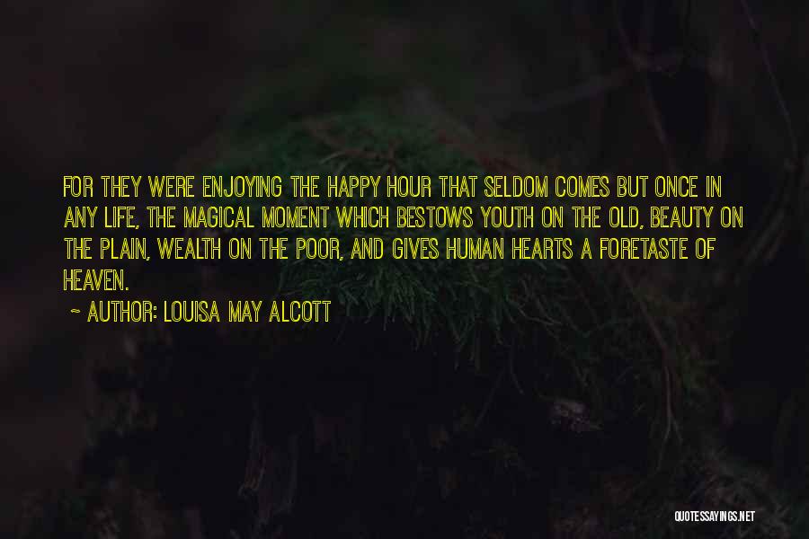 Louisa May Alcott Quotes: For They Were Enjoying The Happy Hour That Seldom Comes But Once In Any Life, The Magical Moment Which Bestows