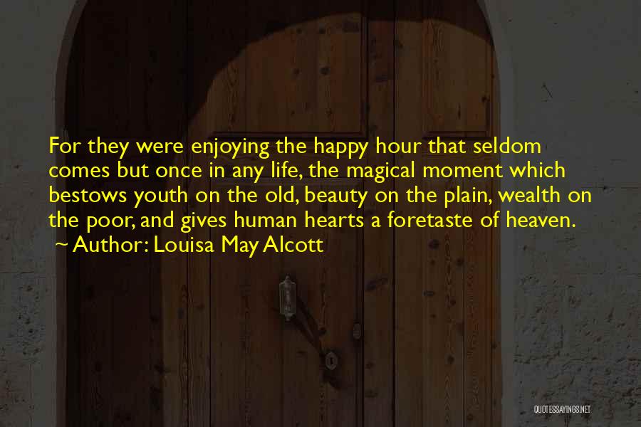 Louisa May Alcott Quotes: For They Were Enjoying The Happy Hour That Seldom Comes But Once In Any Life, The Magical Moment Which Bestows