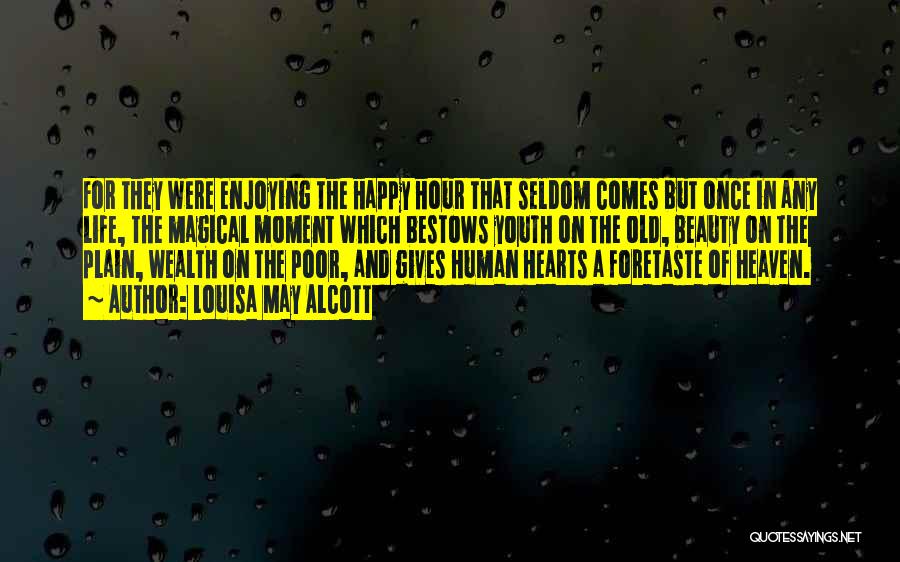 Louisa May Alcott Quotes: For They Were Enjoying The Happy Hour That Seldom Comes But Once In Any Life, The Magical Moment Which Bestows