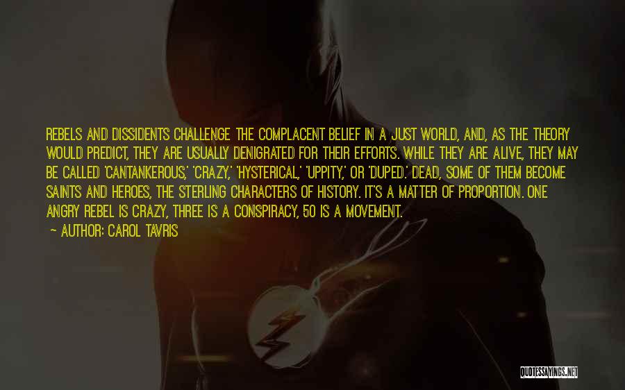 Carol Tavris Quotes: Rebels And Dissidents Challenge The Complacent Belief In A Just World, And, As The Theory Would Predict, They Are Usually