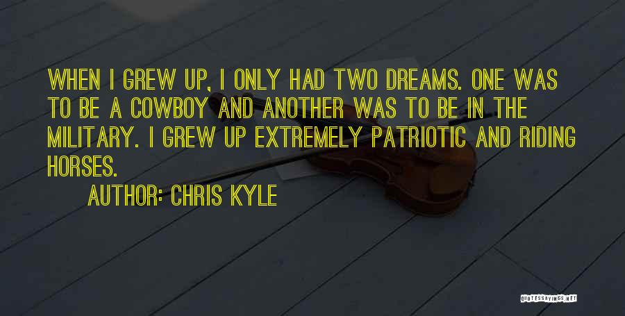 Chris Kyle Quotes: When I Grew Up, I Only Had Two Dreams. One Was To Be A Cowboy And Another Was To Be