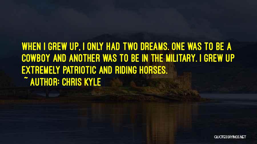 Chris Kyle Quotes: When I Grew Up, I Only Had Two Dreams. One Was To Be A Cowboy And Another Was To Be