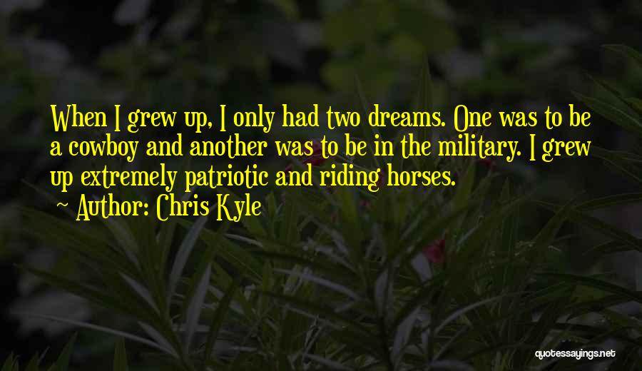 Chris Kyle Quotes: When I Grew Up, I Only Had Two Dreams. One Was To Be A Cowboy And Another Was To Be