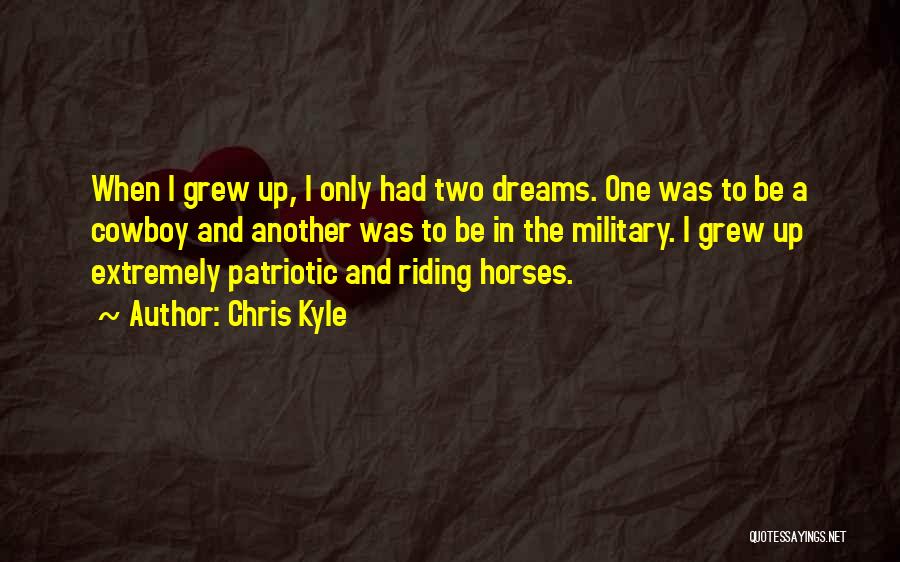 Chris Kyle Quotes: When I Grew Up, I Only Had Two Dreams. One Was To Be A Cowboy And Another Was To Be