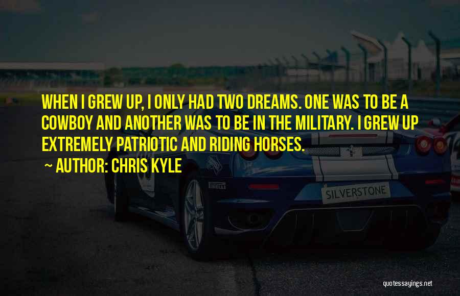 Chris Kyle Quotes: When I Grew Up, I Only Had Two Dreams. One Was To Be A Cowboy And Another Was To Be