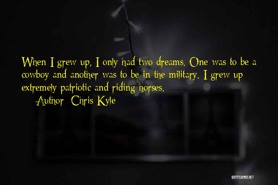 Chris Kyle Quotes: When I Grew Up, I Only Had Two Dreams. One Was To Be A Cowboy And Another Was To Be