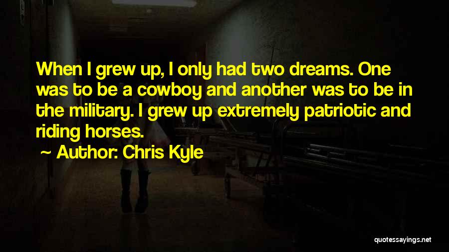 Chris Kyle Quotes: When I Grew Up, I Only Had Two Dreams. One Was To Be A Cowboy And Another Was To Be